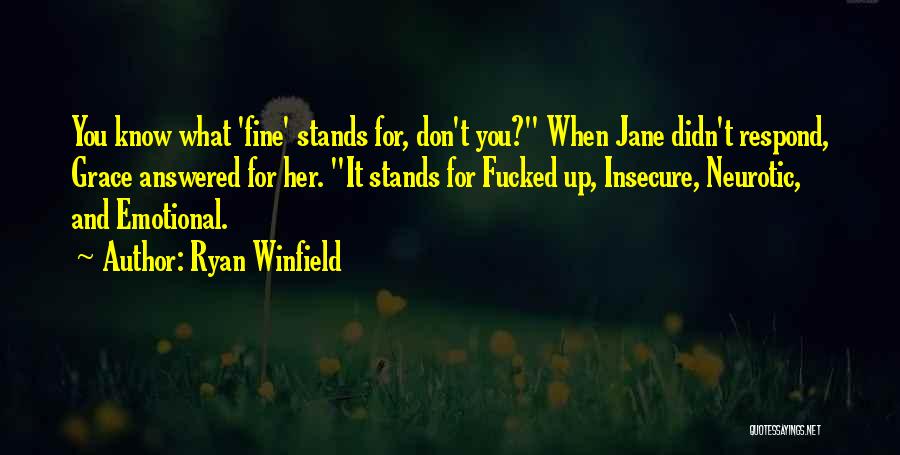 Ryan Winfield Quotes: You Know What 'fine' Stands For, Don't You? When Jane Didn't Respond, Grace Answered For Her. It Stands For Fucked