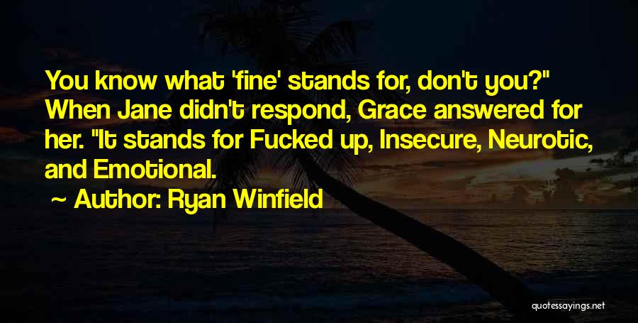 Ryan Winfield Quotes: You Know What 'fine' Stands For, Don't You? When Jane Didn't Respond, Grace Answered For Her. It Stands For Fucked