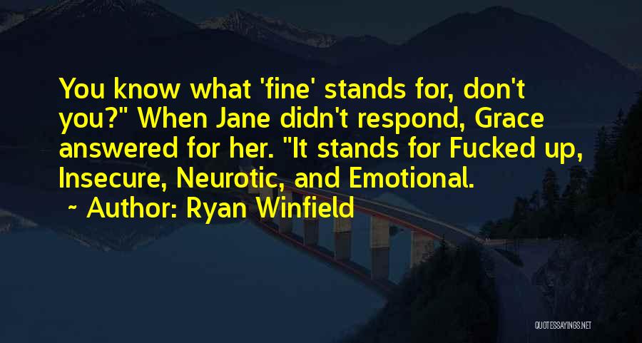 Ryan Winfield Quotes: You Know What 'fine' Stands For, Don't You? When Jane Didn't Respond, Grace Answered For Her. It Stands For Fucked