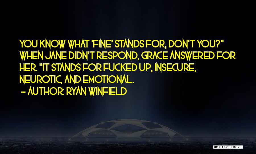 Ryan Winfield Quotes: You Know What 'fine' Stands For, Don't You? When Jane Didn't Respond, Grace Answered For Her. It Stands For Fucked