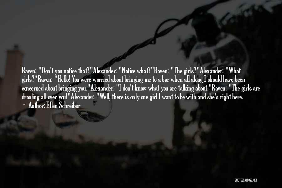 Ellen Schreiber Quotes: Raven: Don't You Notice That?alexander: Notice What?raven: The Girls?alexander: What Girls?raven: Hello! You Were Worried About Bringing Me To A