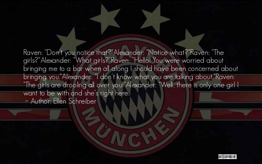 Ellen Schreiber Quotes: Raven: Don't You Notice That?alexander: Notice What?raven: The Girls?alexander: What Girls?raven: Hello! You Were Worried About Bringing Me To A