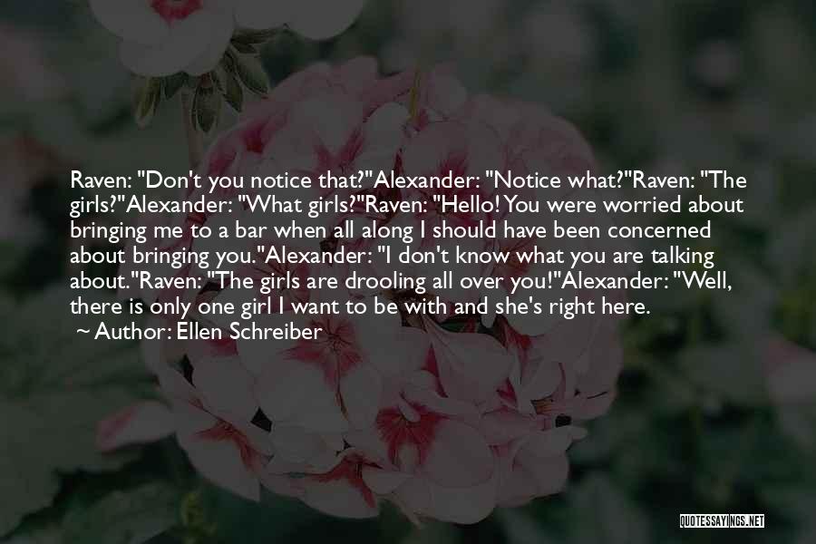 Ellen Schreiber Quotes: Raven: Don't You Notice That?alexander: Notice What?raven: The Girls?alexander: What Girls?raven: Hello! You Were Worried About Bringing Me To A