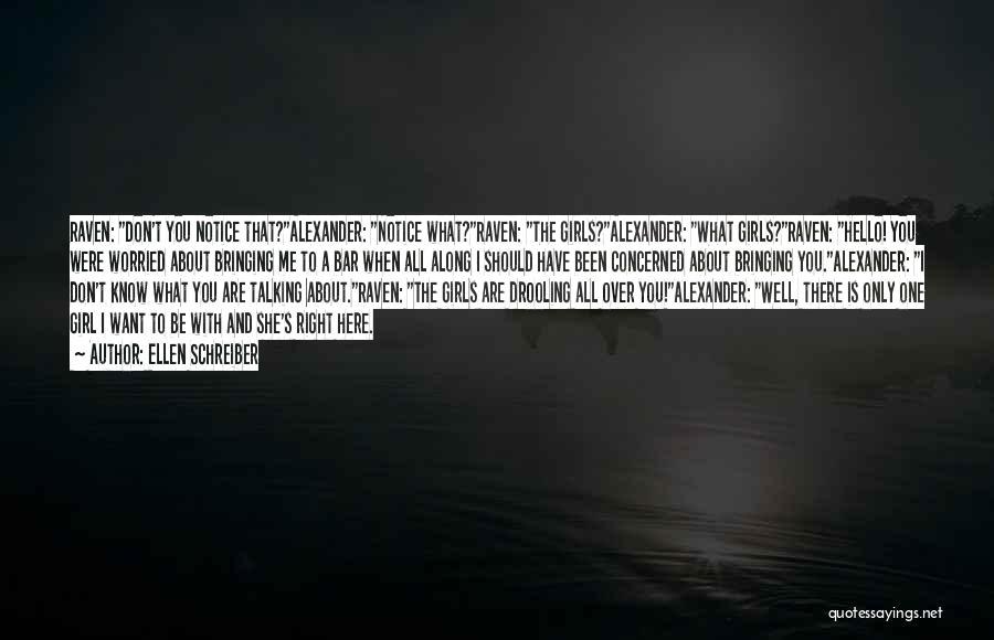 Ellen Schreiber Quotes: Raven: Don't You Notice That?alexander: Notice What?raven: The Girls?alexander: What Girls?raven: Hello! You Were Worried About Bringing Me To A