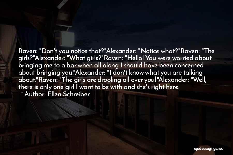 Ellen Schreiber Quotes: Raven: Don't You Notice That?alexander: Notice What?raven: The Girls?alexander: What Girls?raven: Hello! You Were Worried About Bringing Me To A