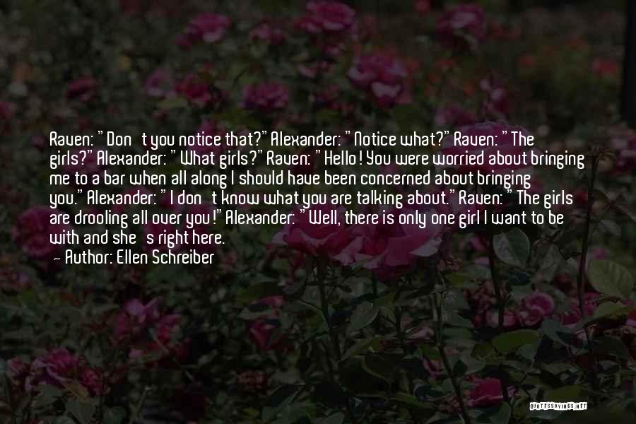 Ellen Schreiber Quotes: Raven: Don't You Notice That?alexander: Notice What?raven: The Girls?alexander: What Girls?raven: Hello! You Were Worried About Bringing Me To A