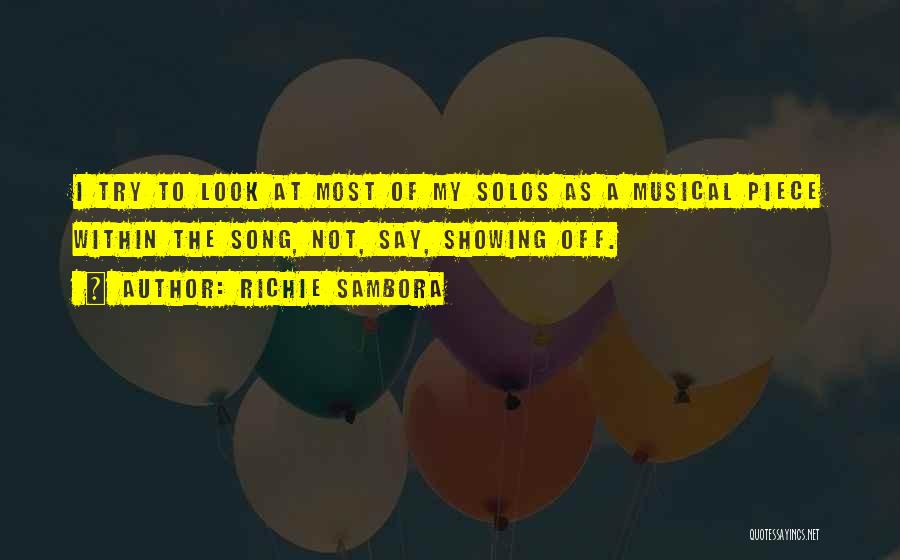 Richie Sambora Quotes: I Try To Look At Most Of My Solos As A Musical Piece Within The Song, Not, Say, Showing Off.