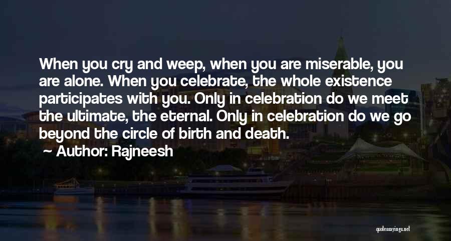 Rajneesh Quotes: When You Cry And Weep, When You Are Miserable, You Are Alone. When You Celebrate, The Whole Existence Participates With