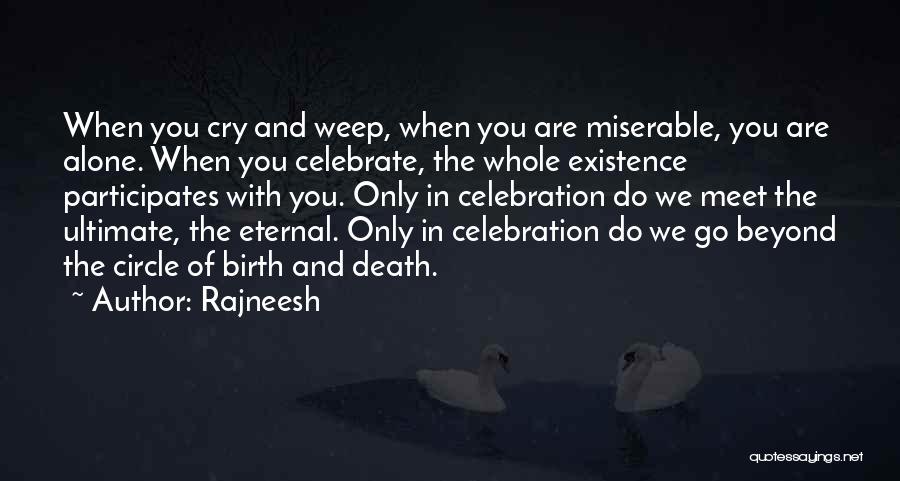 Rajneesh Quotes: When You Cry And Weep, When You Are Miserable, You Are Alone. When You Celebrate, The Whole Existence Participates With