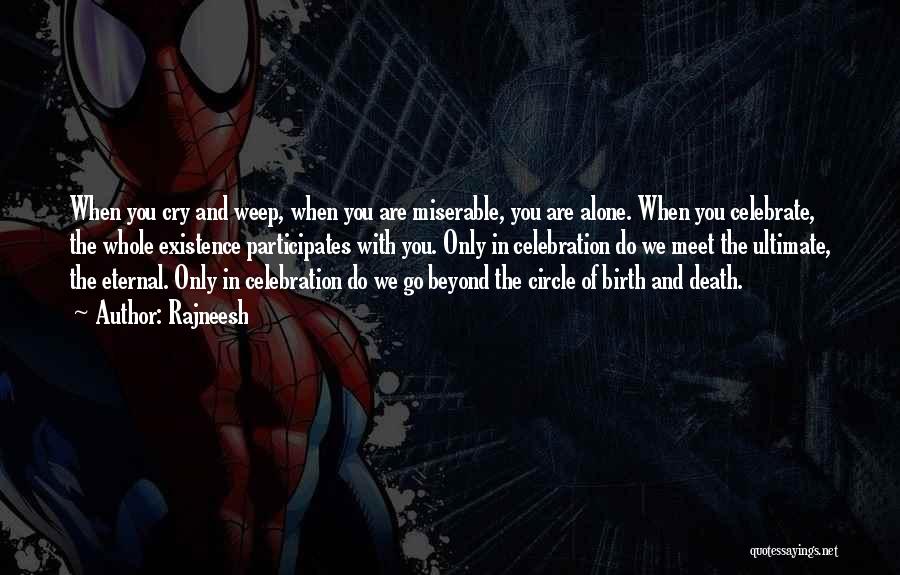 Rajneesh Quotes: When You Cry And Weep, When You Are Miserable, You Are Alone. When You Celebrate, The Whole Existence Participates With