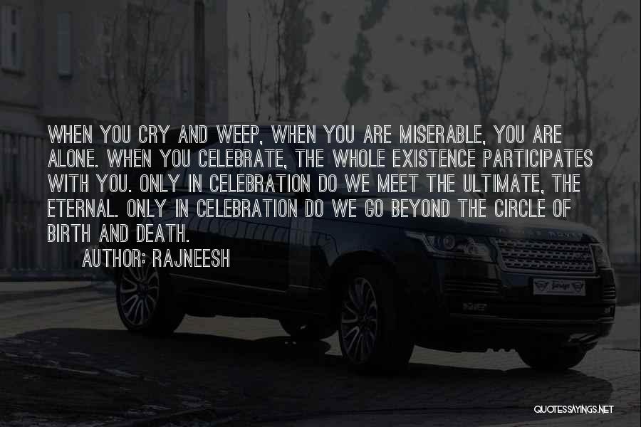 Rajneesh Quotes: When You Cry And Weep, When You Are Miserable, You Are Alone. When You Celebrate, The Whole Existence Participates With