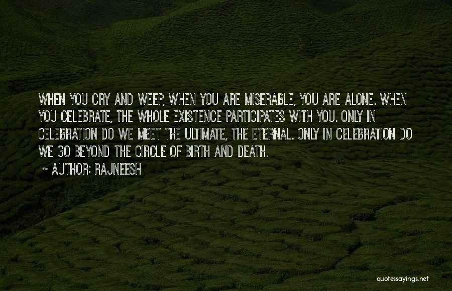 Rajneesh Quotes: When You Cry And Weep, When You Are Miserable, You Are Alone. When You Celebrate, The Whole Existence Participates With