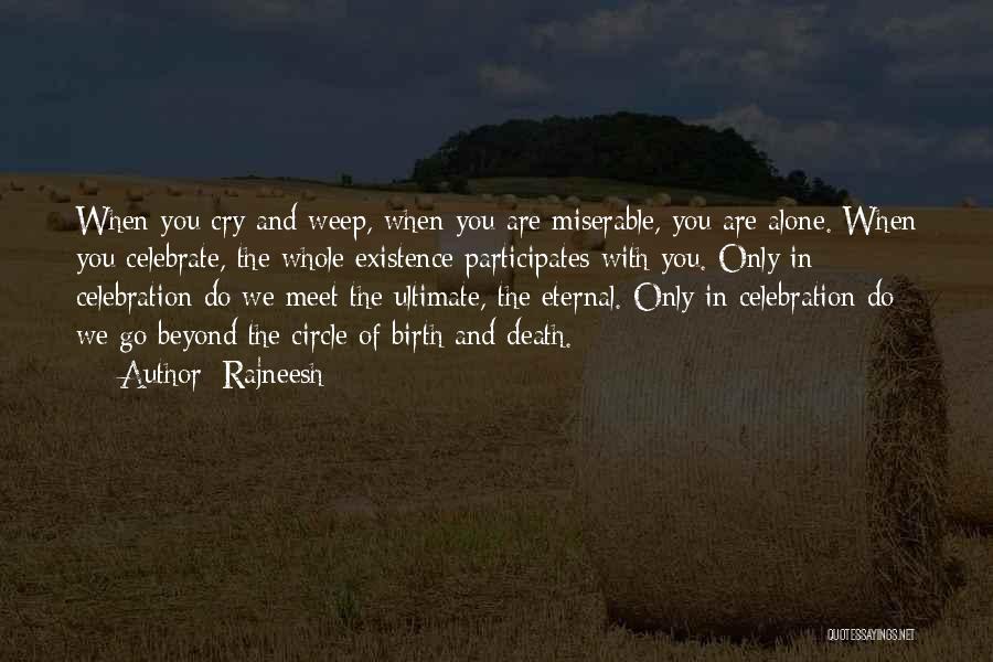 Rajneesh Quotes: When You Cry And Weep, When You Are Miserable, You Are Alone. When You Celebrate, The Whole Existence Participates With