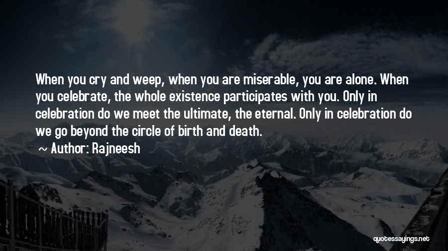 Rajneesh Quotes: When You Cry And Weep, When You Are Miserable, You Are Alone. When You Celebrate, The Whole Existence Participates With