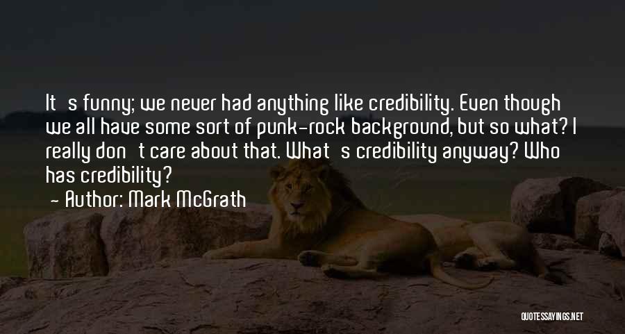 Mark McGrath Quotes: It's Funny; We Never Had Anything Like Credibility. Even Though We All Have Some Sort Of Punk-rock Background, But So