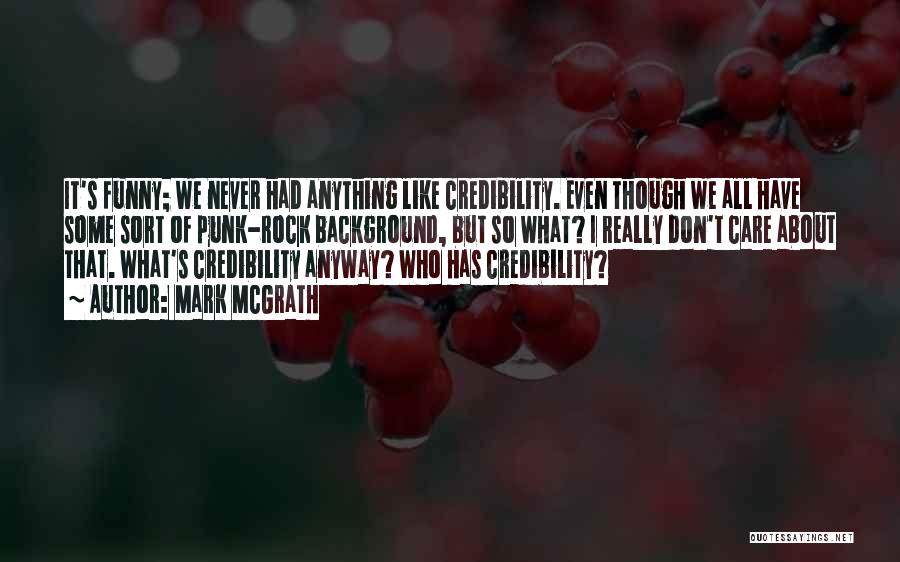 Mark McGrath Quotes: It's Funny; We Never Had Anything Like Credibility. Even Though We All Have Some Sort Of Punk-rock Background, But So