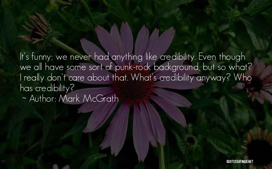 Mark McGrath Quotes: It's Funny; We Never Had Anything Like Credibility. Even Though We All Have Some Sort Of Punk-rock Background, But So