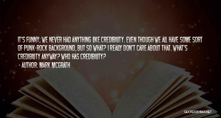 Mark McGrath Quotes: It's Funny; We Never Had Anything Like Credibility. Even Though We All Have Some Sort Of Punk-rock Background, But So