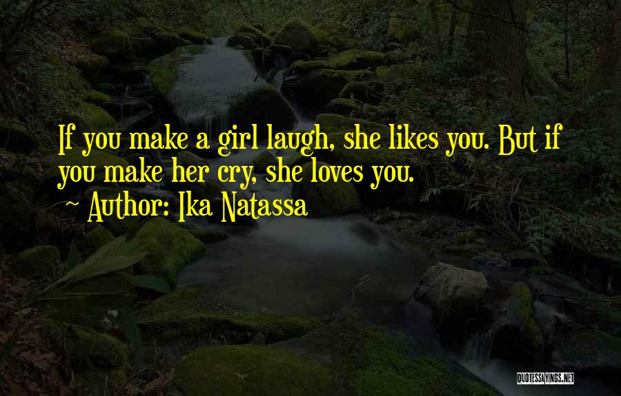 Ika Natassa Quotes: If You Make A Girl Laugh, She Likes You. But If You Make Her Cry, She Loves You.