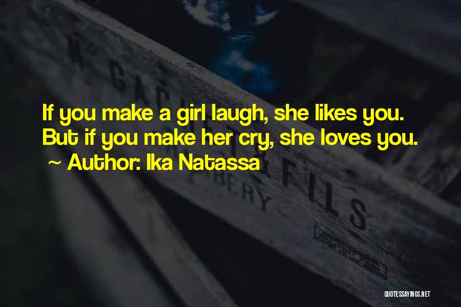 Ika Natassa Quotes: If You Make A Girl Laugh, She Likes You. But If You Make Her Cry, She Loves You.
