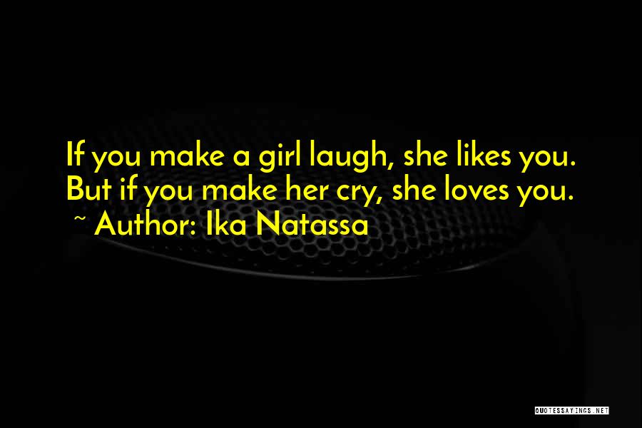 Ika Natassa Quotes: If You Make A Girl Laugh, She Likes You. But If You Make Her Cry, She Loves You.