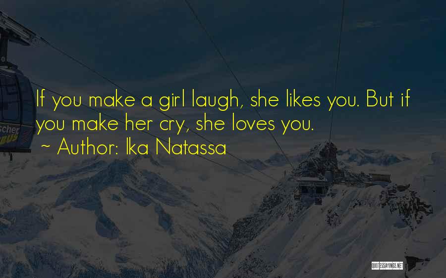Ika Natassa Quotes: If You Make A Girl Laugh, She Likes You. But If You Make Her Cry, She Loves You.