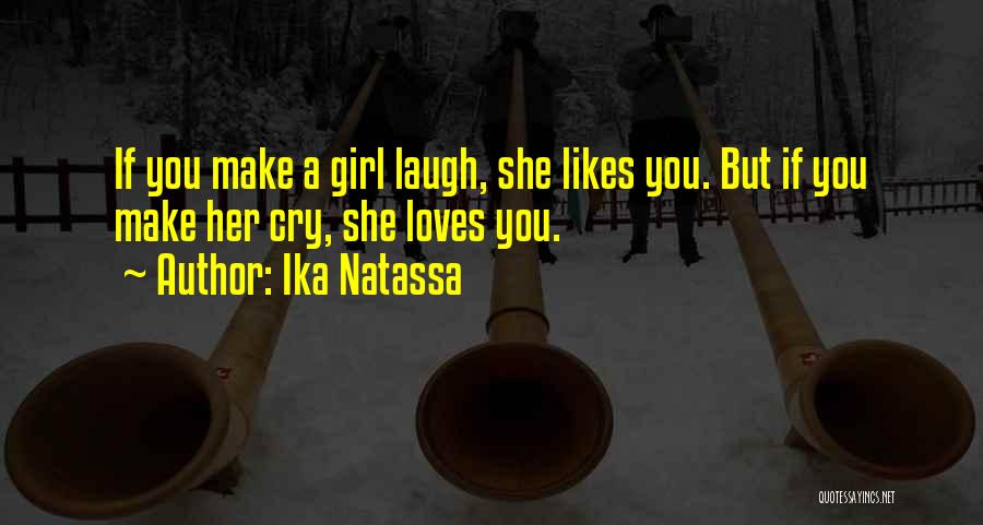 Ika Natassa Quotes: If You Make A Girl Laugh, She Likes You. But If You Make Her Cry, She Loves You.