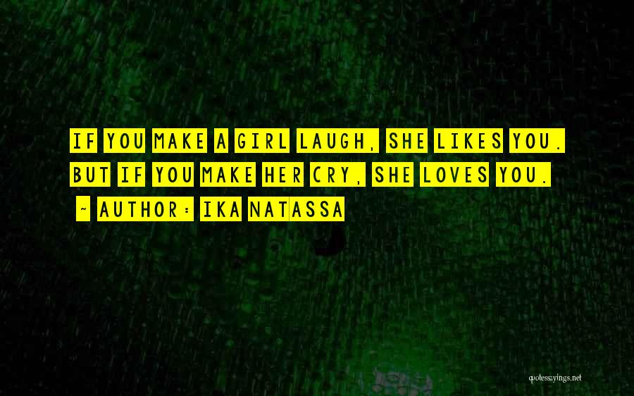 Ika Natassa Quotes: If You Make A Girl Laugh, She Likes You. But If You Make Her Cry, She Loves You.