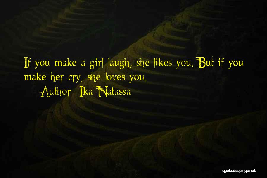 Ika Natassa Quotes: If You Make A Girl Laugh, She Likes You. But If You Make Her Cry, She Loves You.