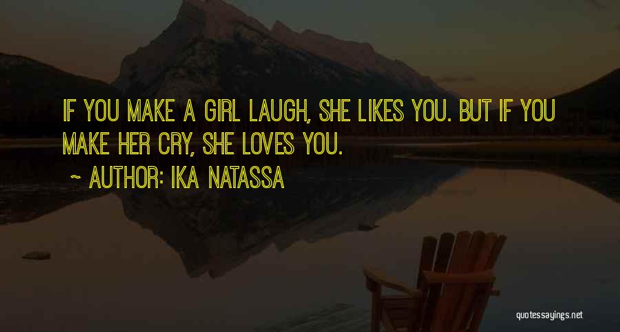 Ika Natassa Quotes: If You Make A Girl Laugh, She Likes You. But If You Make Her Cry, She Loves You.