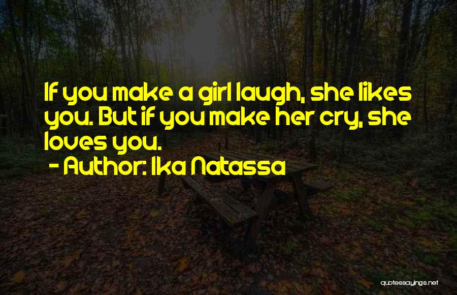 Ika Natassa Quotes: If You Make A Girl Laugh, She Likes You. But If You Make Her Cry, She Loves You.