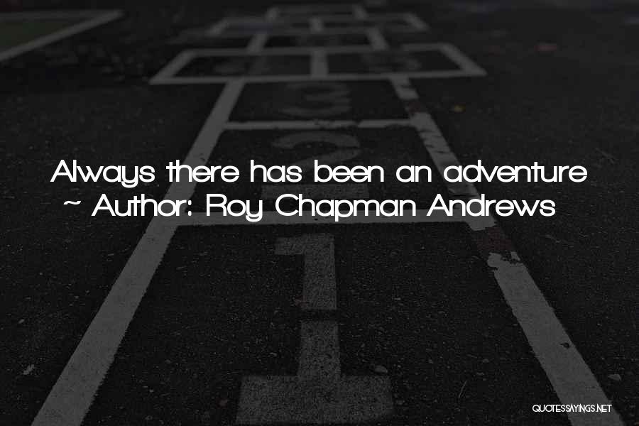 Roy Chapman Andrews Quotes: Always There Has Been An Adventure Just Around The Cornerand The World Is Still Full Of Corners.