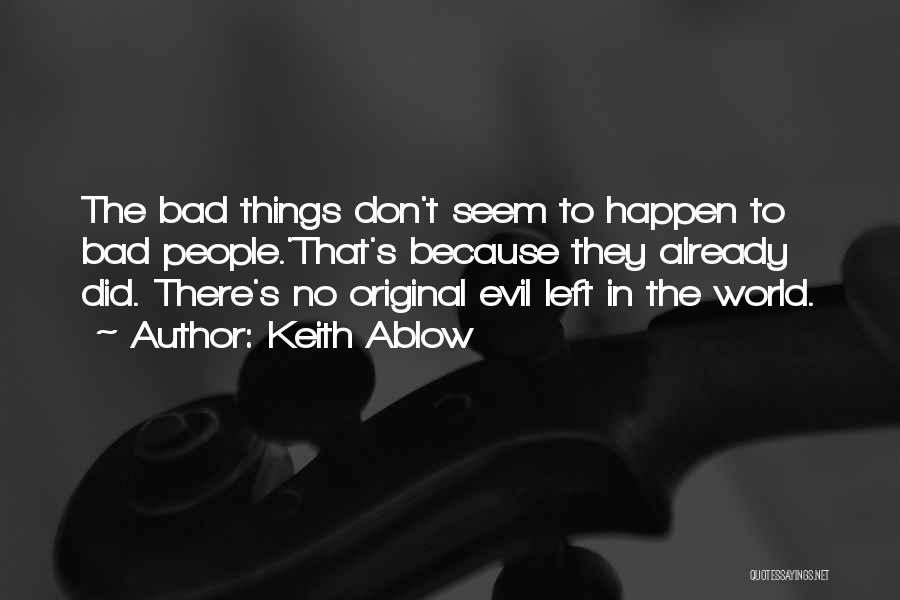 Keith Ablow Quotes: The Bad Things Don't Seem To Happen To Bad People.'that's Because They Already Did. There's No Original Evil Left In