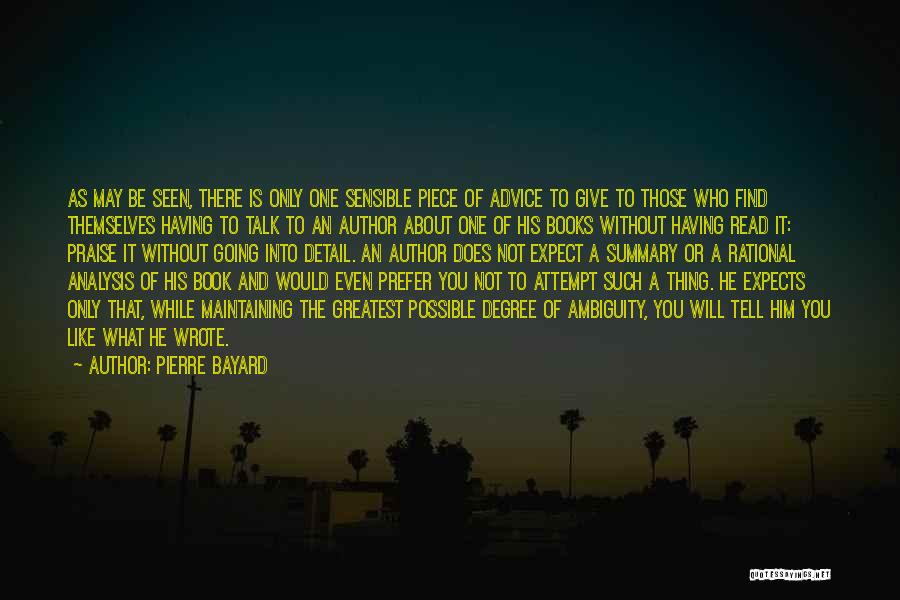 Pierre Bayard Quotes: As May Be Seen, There Is Only One Sensible Piece Of Advice To Give To Those Who Find Themselves Having