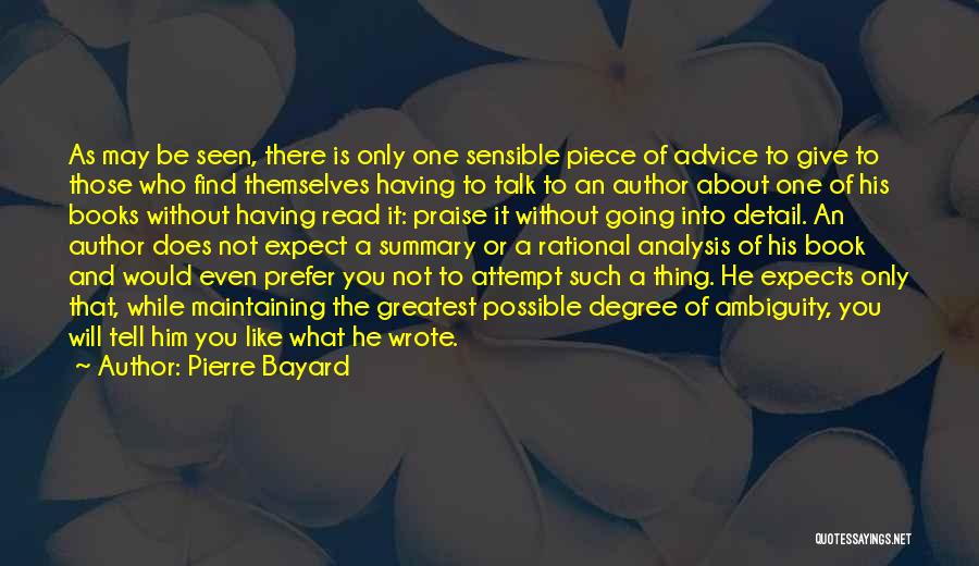 Pierre Bayard Quotes: As May Be Seen, There Is Only One Sensible Piece Of Advice To Give To Those Who Find Themselves Having