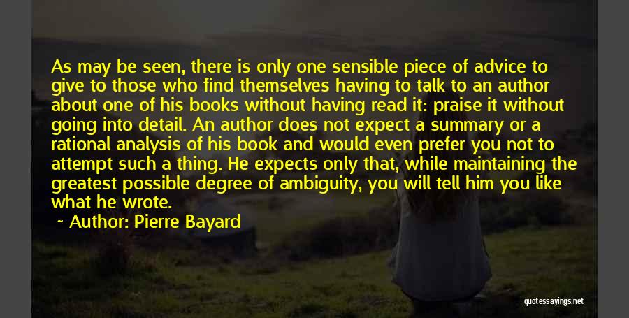 Pierre Bayard Quotes: As May Be Seen, There Is Only One Sensible Piece Of Advice To Give To Those Who Find Themselves Having