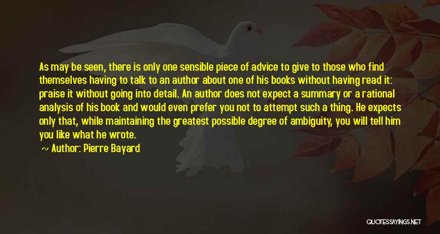 Pierre Bayard Quotes: As May Be Seen, There Is Only One Sensible Piece Of Advice To Give To Those Who Find Themselves Having