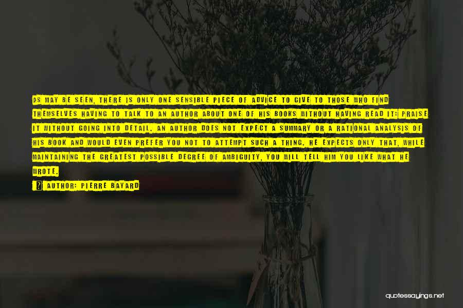 Pierre Bayard Quotes: As May Be Seen, There Is Only One Sensible Piece Of Advice To Give To Those Who Find Themselves Having