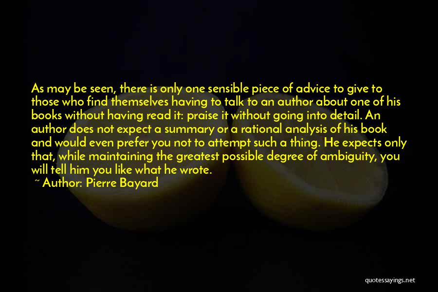 Pierre Bayard Quotes: As May Be Seen, There Is Only One Sensible Piece Of Advice To Give To Those Who Find Themselves Having