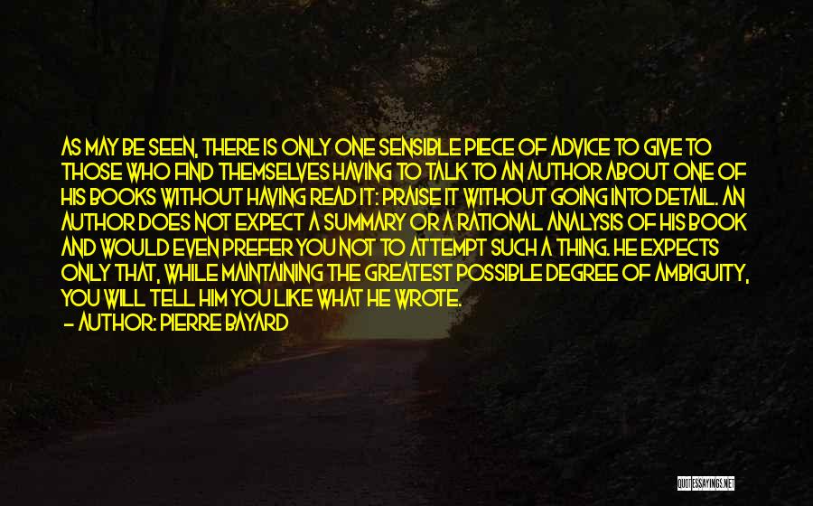 Pierre Bayard Quotes: As May Be Seen, There Is Only One Sensible Piece Of Advice To Give To Those Who Find Themselves Having