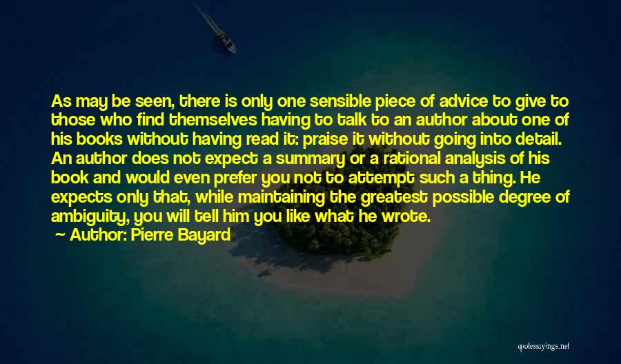 Pierre Bayard Quotes: As May Be Seen, There Is Only One Sensible Piece Of Advice To Give To Those Who Find Themselves Having