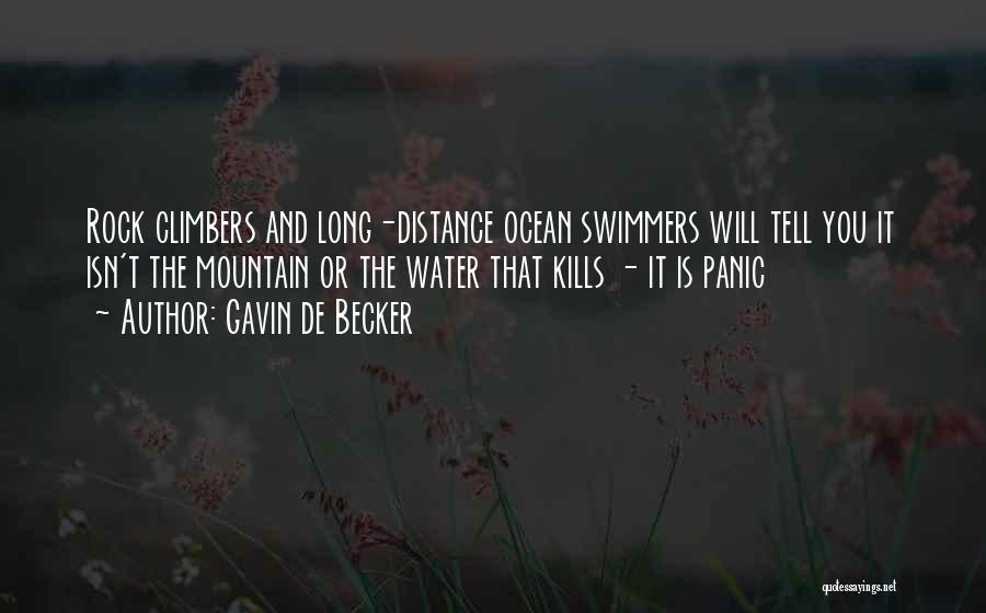 Gavin De Becker Quotes: Rock Climbers And Long-distance Ocean Swimmers Will Tell You It Isn't The Mountain Or The Water That Kills - It