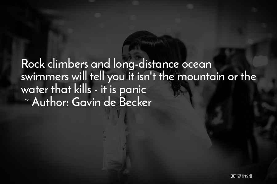 Gavin De Becker Quotes: Rock Climbers And Long-distance Ocean Swimmers Will Tell You It Isn't The Mountain Or The Water That Kills - It