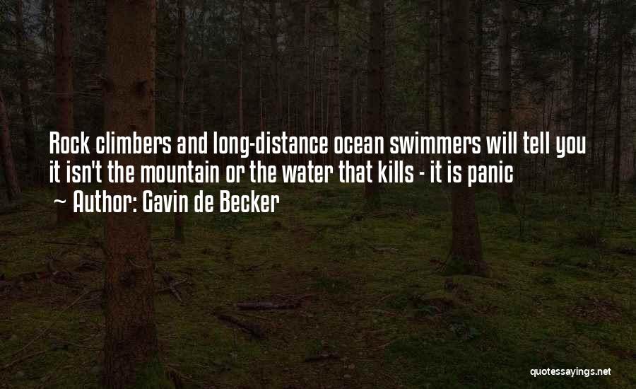 Gavin De Becker Quotes: Rock Climbers And Long-distance Ocean Swimmers Will Tell You It Isn't The Mountain Or The Water That Kills - It