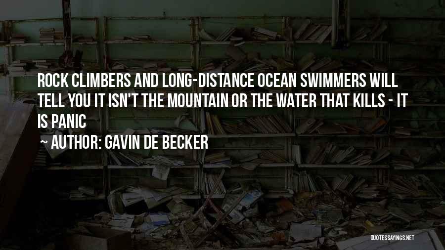 Gavin De Becker Quotes: Rock Climbers And Long-distance Ocean Swimmers Will Tell You It Isn't The Mountain Or The Water That Kills - It