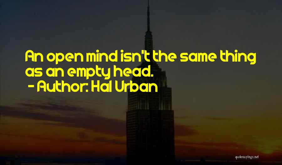 Hal Urban Quotes: An Open Mind Isn't The Same Thing As An Empty Head.