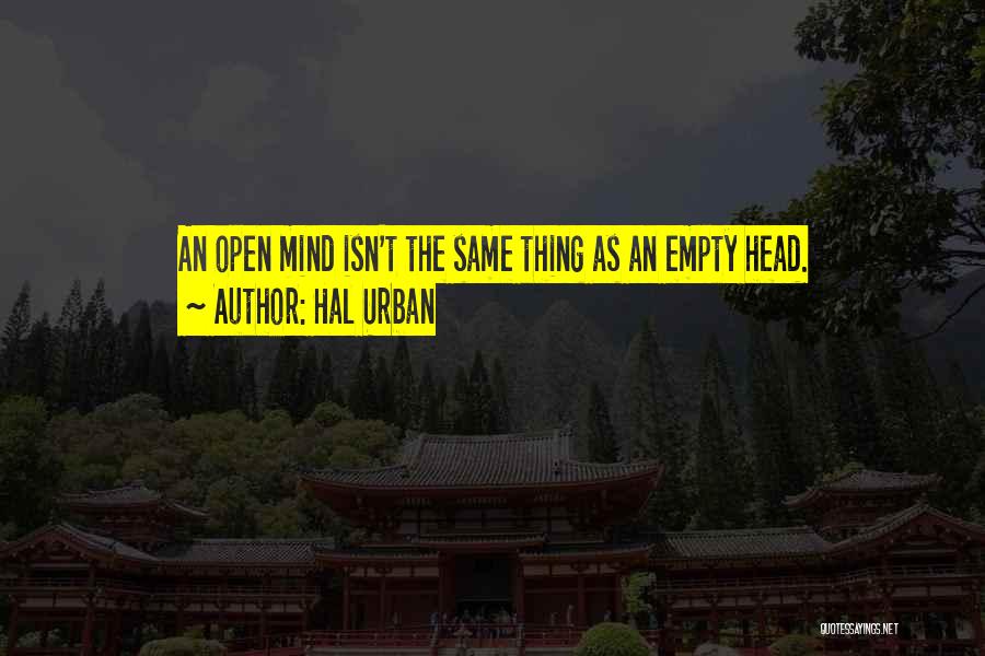 Hal Urban Quotes: An Open Mind Isn't The Same Thing As An Empty Head.