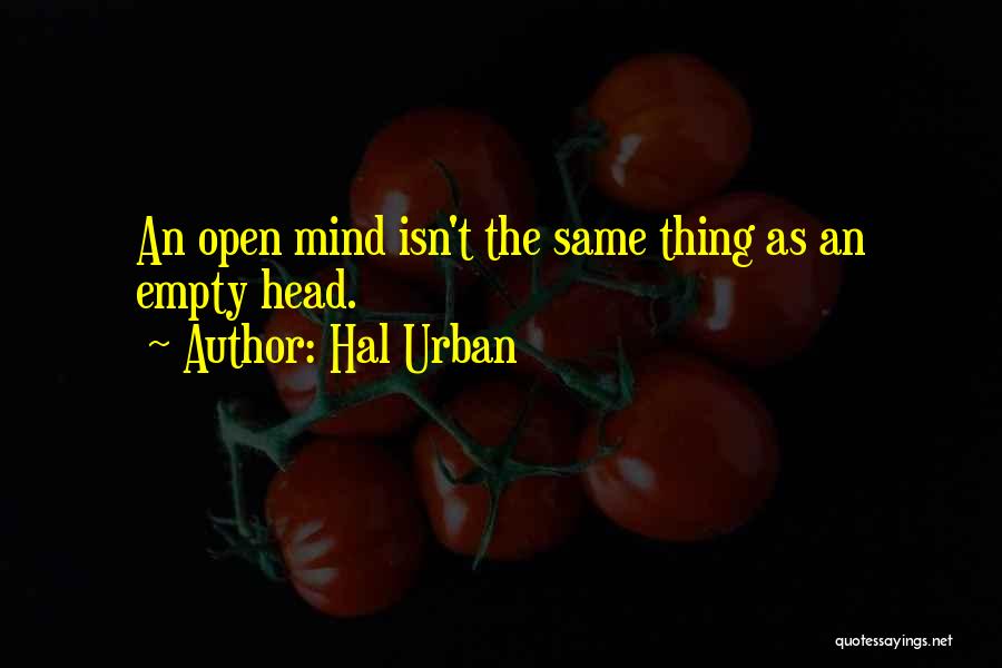 Hal Urban Quotes: An Open Mind Isn't The Same Thing As An Empty Head.