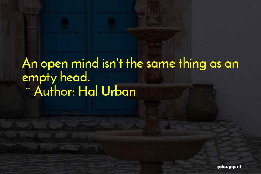 Hal Urban Quotes: An Open Mind Isn't The Same Thing As An Empty Head.