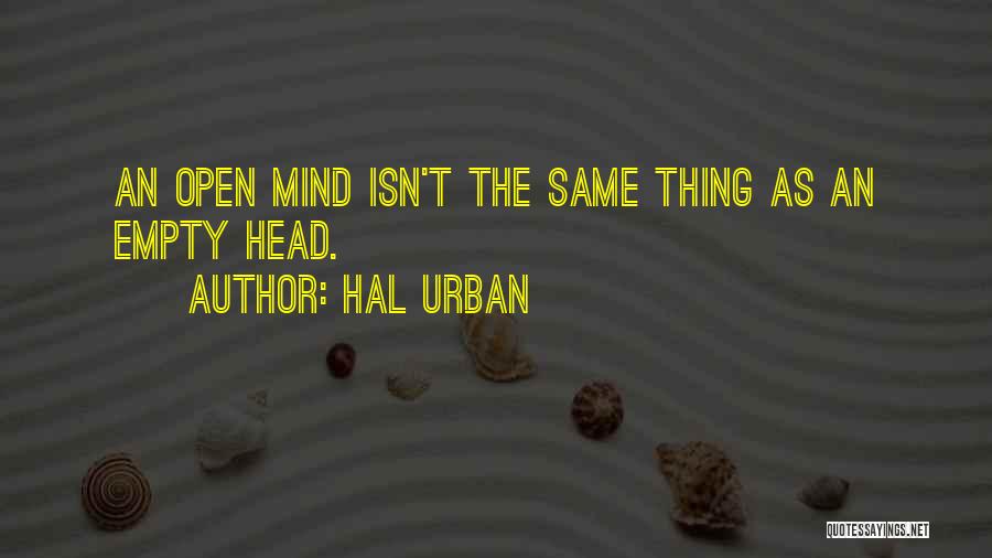 Hal Urban Quotes: An Open Mind Isn't The Same Thing As An Empty Head.